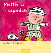 Mattia va all'ospedale. Ediz. illustrata