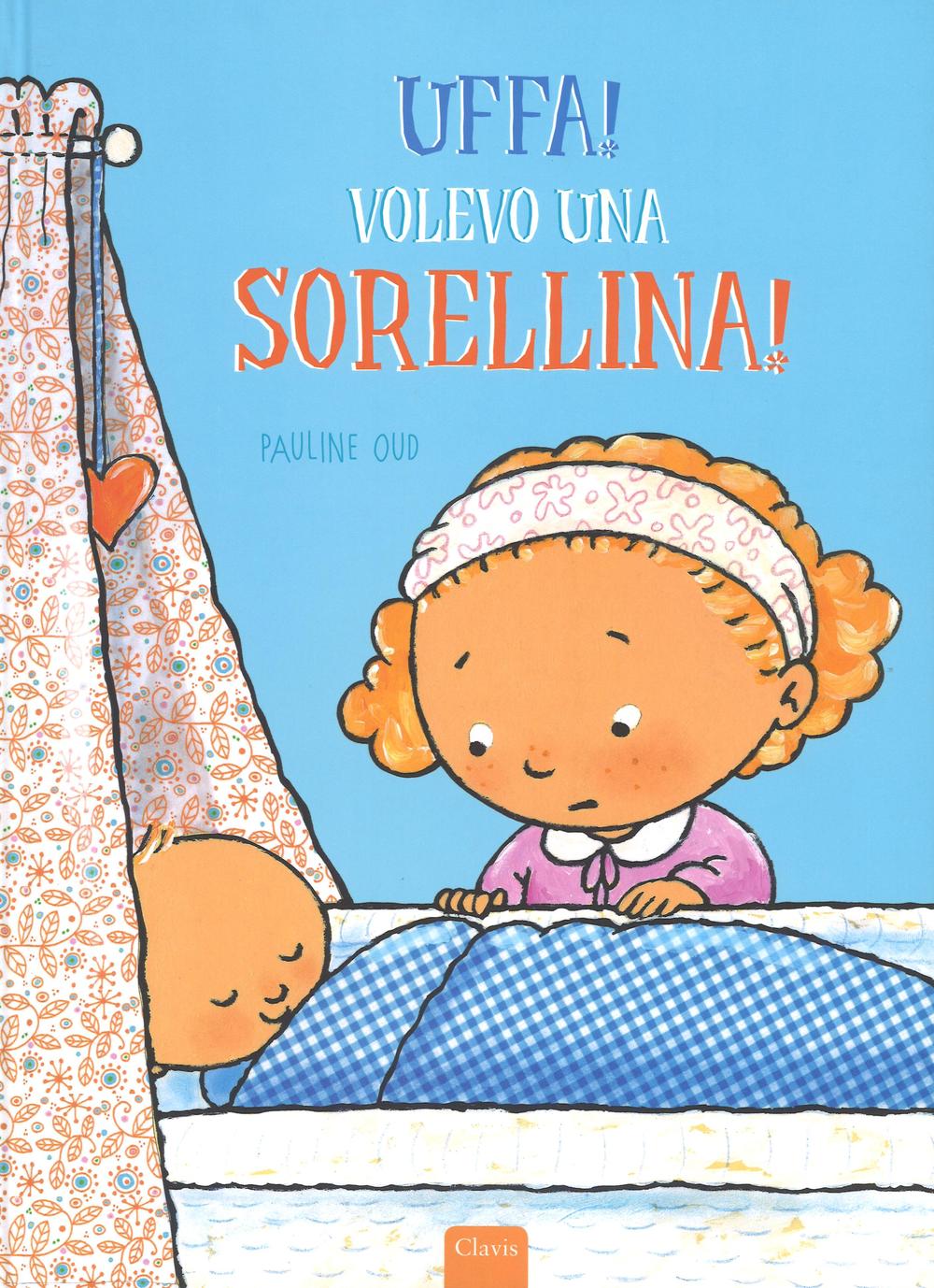 Uffa! Volevo una sorellina! Ediz. illustrata