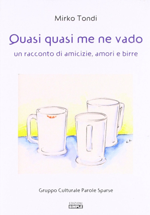 Quasi quasi me ne vado. Un racconto di amicizie, amori e birre