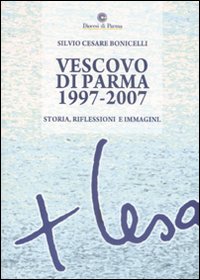 Vescovo di Parma 1997-2007. Storia, riflessioni e immagini