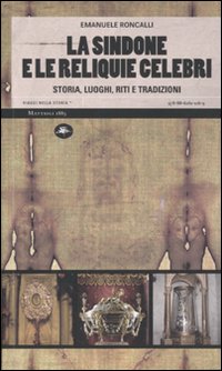 La sindone e le reliquie celebri. Storia, luoghi, riti e tradizioni. Ediz. illustrata