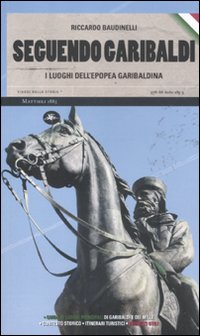 Seguendo Garibaldi. I luoghi dell'epopea garibaldina