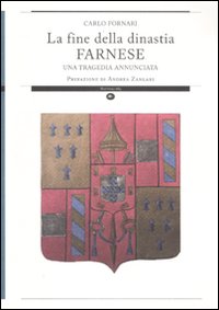 La fine della dinastia Farnese. Una tragedia annunciata. Ediz. illustrata