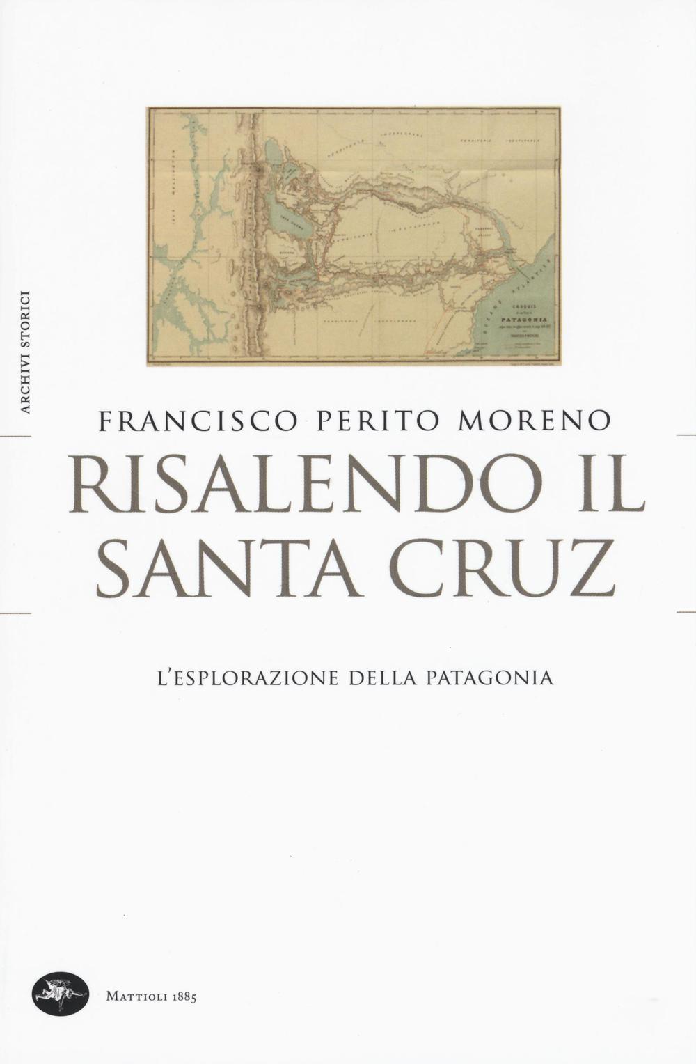 Risalendo il Santa Cruz. L'esplorazione della Patagonia