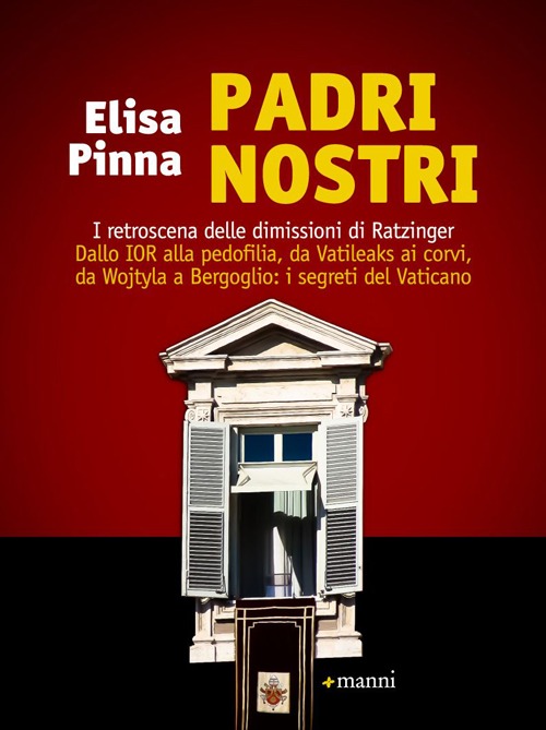 Padri nostri. I retroscena delle dimissioni di Ratzinger. Dallo Ior alla pedofilia, da Vatileaks ai corvi, da Wojtyla a Bergoglio: i segreti del Vaticano