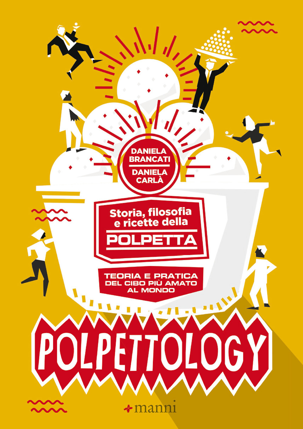 POLPETTOLOGY. STORIA, FILOSOFIA E RICETTE DELLA POLPETTA. TEORIA E PRATICA DEL CIBO PIÙ AMATO AL MONDO - 9788862668798