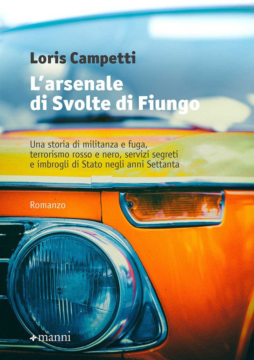 L'arsenale di Svolte di Fiungo. Una storia di militanza e fuga, terrorismo rosso e nero, servizi segreti e imbrogli di Stato negli anni Settanta