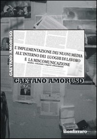 L'implementazione dei nuovi media all'interno dei luoghi di lavoro e la miscomunicazione. Analisi, relazioni e aspetti affascinanti