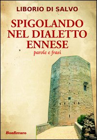 Spigolando nel dialetto ennese. Parole e frasi