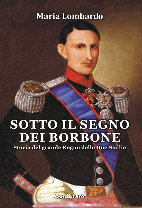 Sotto il segno dei Borbone. Storia del grande Regno delle Due Sicilie