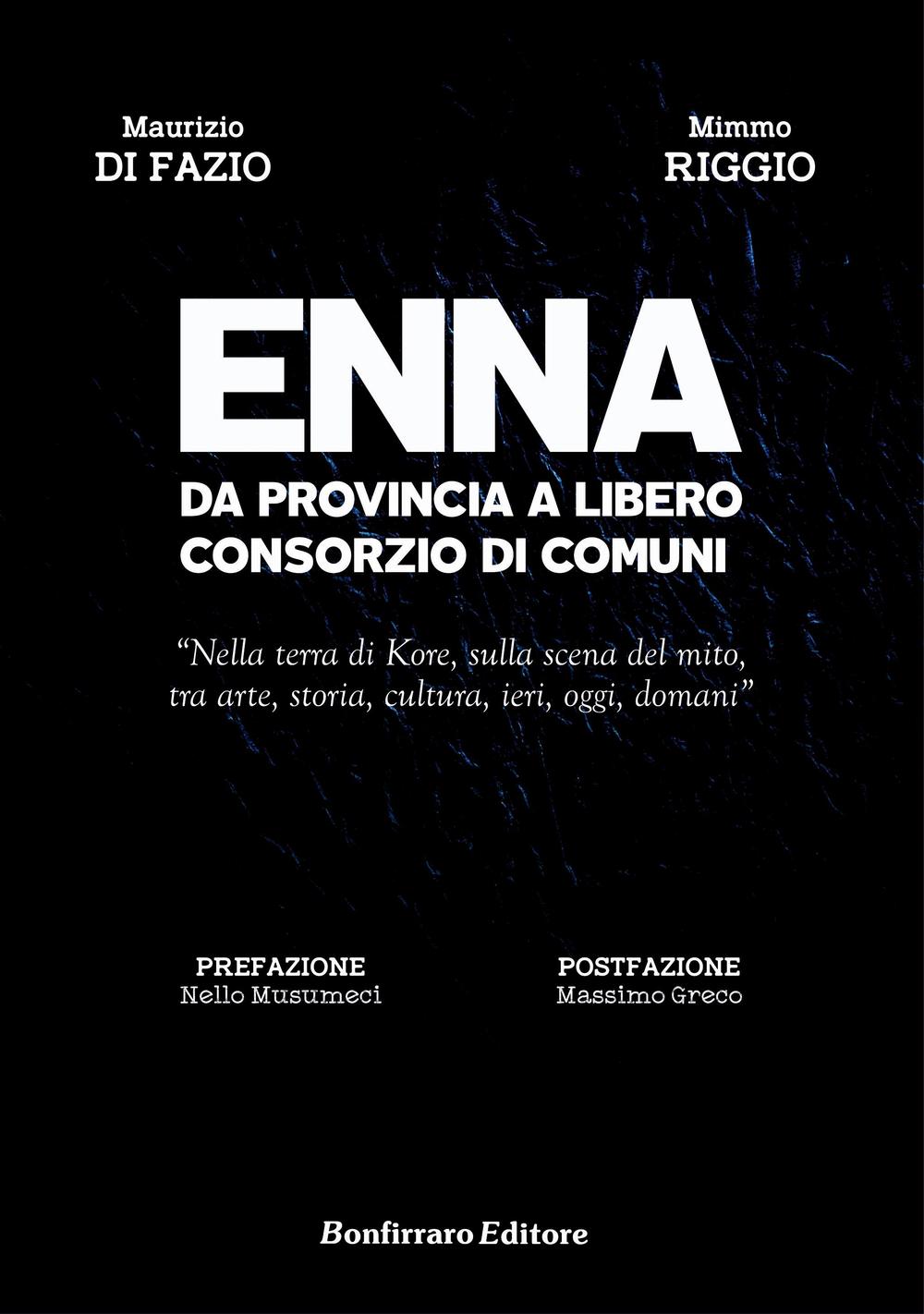 Enna da provincia a libero consorzio di comuni. Nella terra di Kore, sulla scena del mito, tra arte, storia, cultura, ieri, oggi, domani