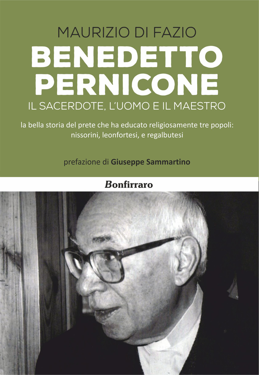 Benedetto Pernicone. Il sacerdote, l'uomo e il maestro la bella storia del prete che ha educato religiosamente tre popoli: nissorini, leonfortesi, e regalbutesi