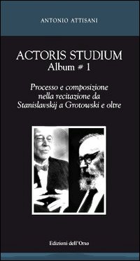 Actoris studium album. Vol. 1: Processo e composizione nella recitazione da Stanislavskij a Grotowski e oltre