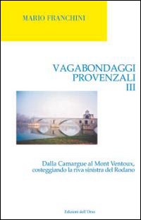 Vagabondaggi provenzali. Vol. 3: Dalla Camargue al Mont Ventoux, costeggiando la riva sinistra del Rodano