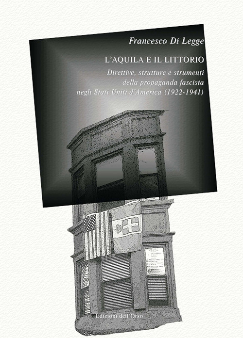 L'aquila e il littorio. Direttive, strutture e strumenti della propaganda fascista negli Stati Uniti d'America (1922-1941). Ediz. critica