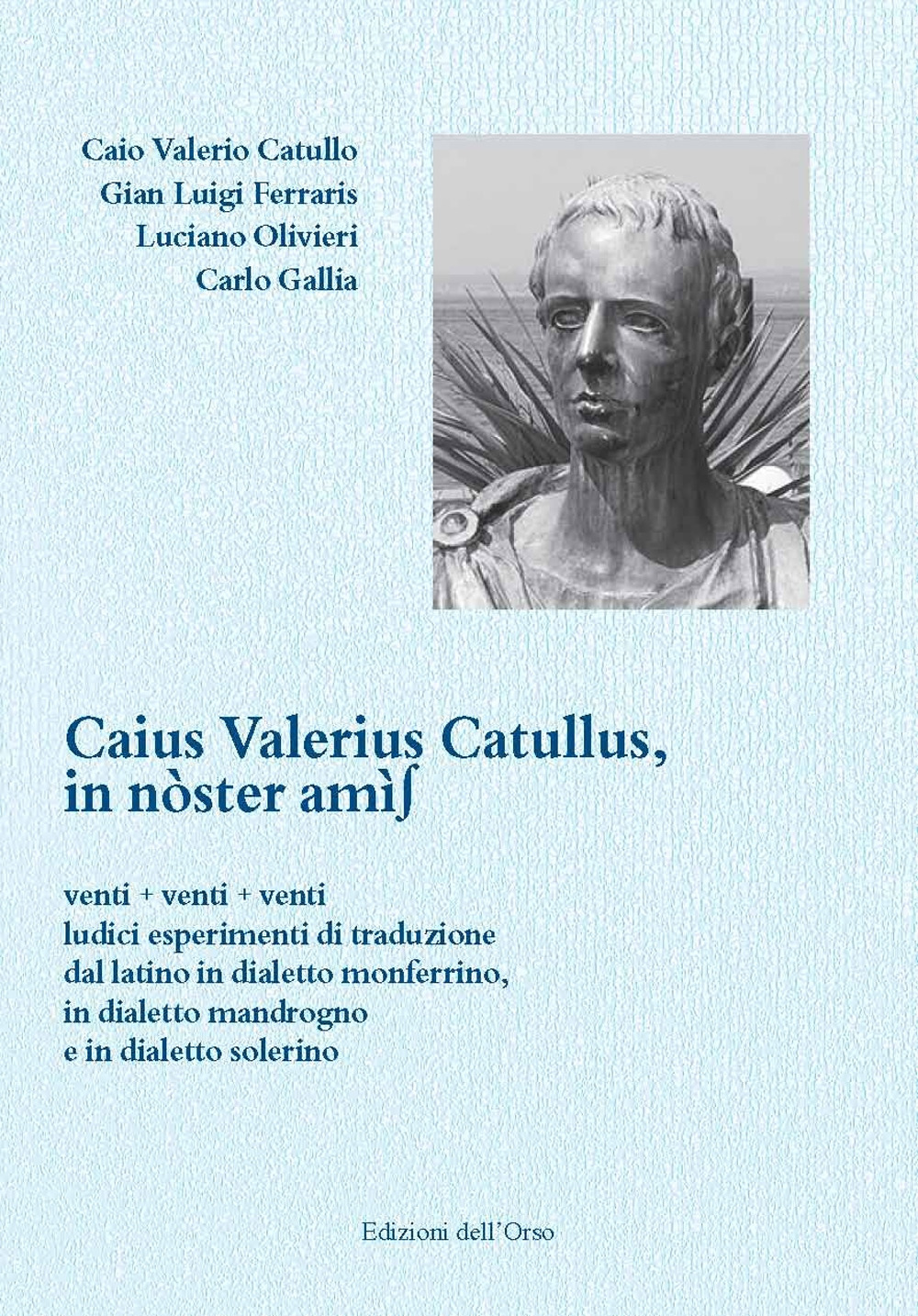 Caius Valerius Catullus. In nòster amìs. Venti + venti + venti ludici esperimenti di traduzione dal latino in dialetto monferrino, in dialetto mandrogno e in dialetto solerino. Ediz. critica