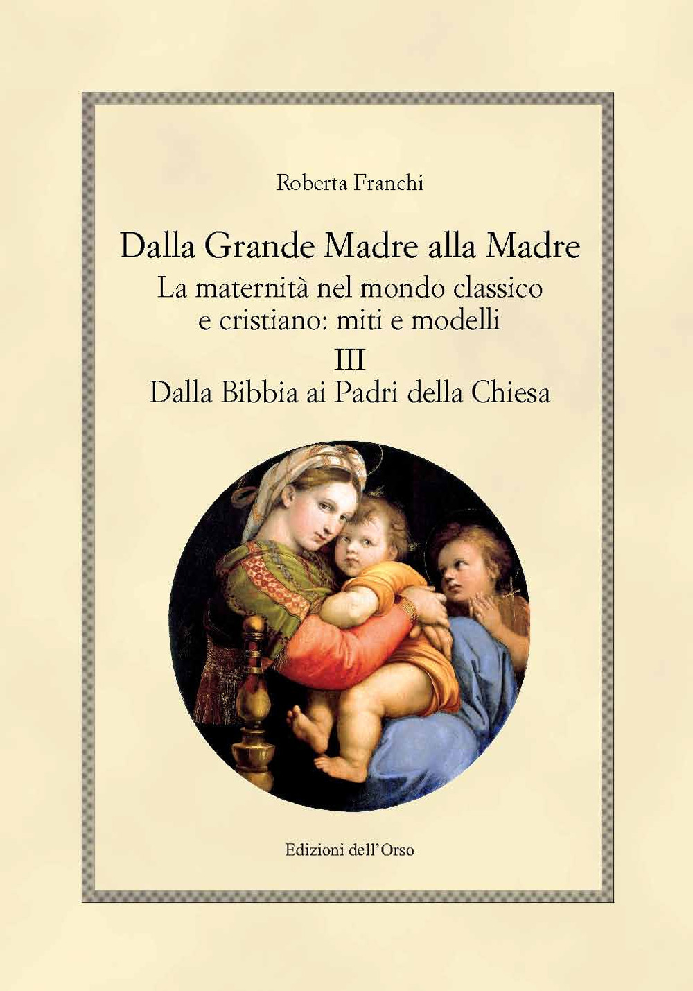 Dalla grande madre alla madre. La maternità nel mondo classico e cristiano: miti e modelli. Ediz. critica. Vol. 3: Dalla Bibbia ai padri della Chiesa