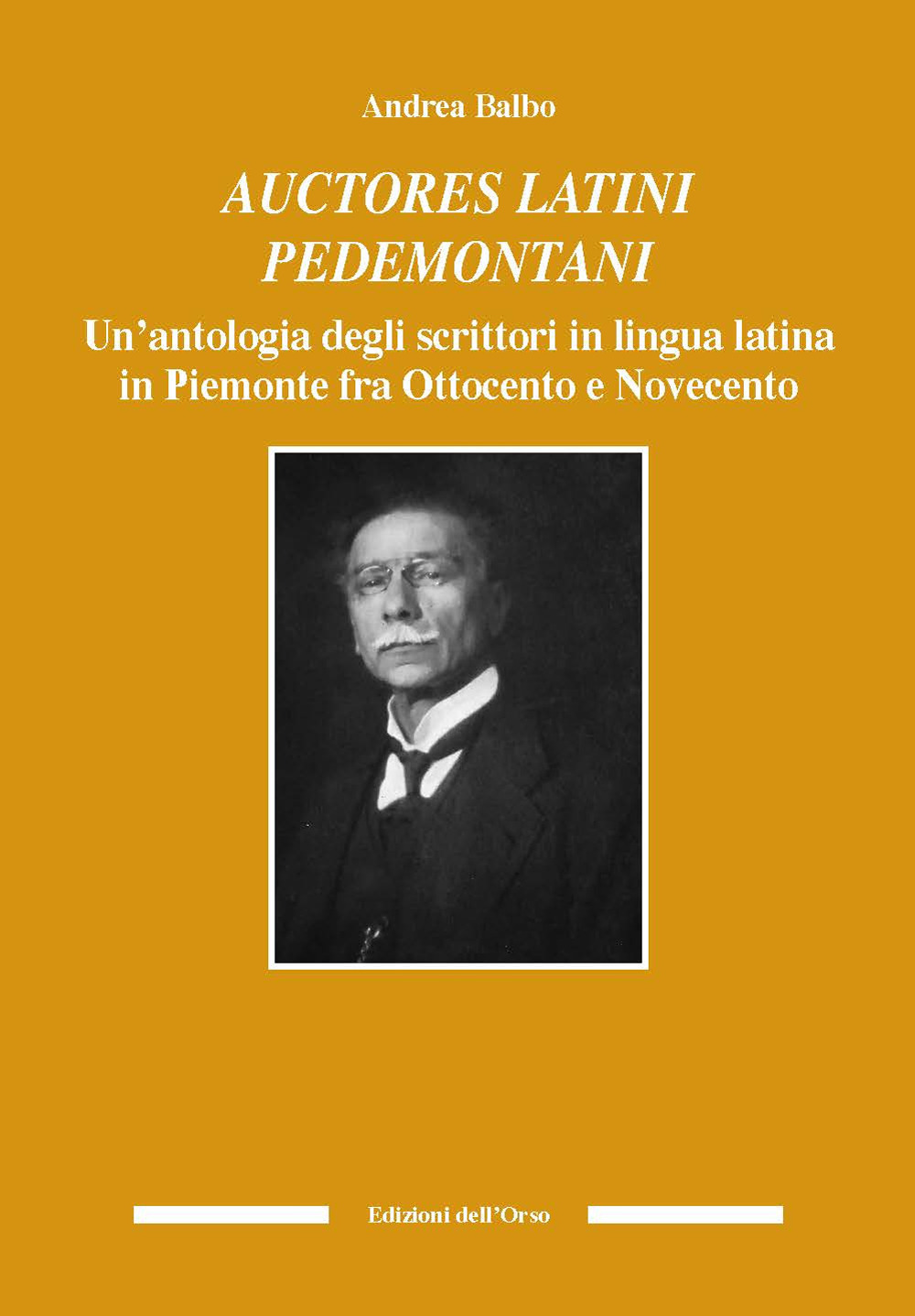 Auctores latini pedemontani. Un'antologia degli scrittori in lingua latina in Piemonte fra Ottocento e Novecento. Ediz. critica