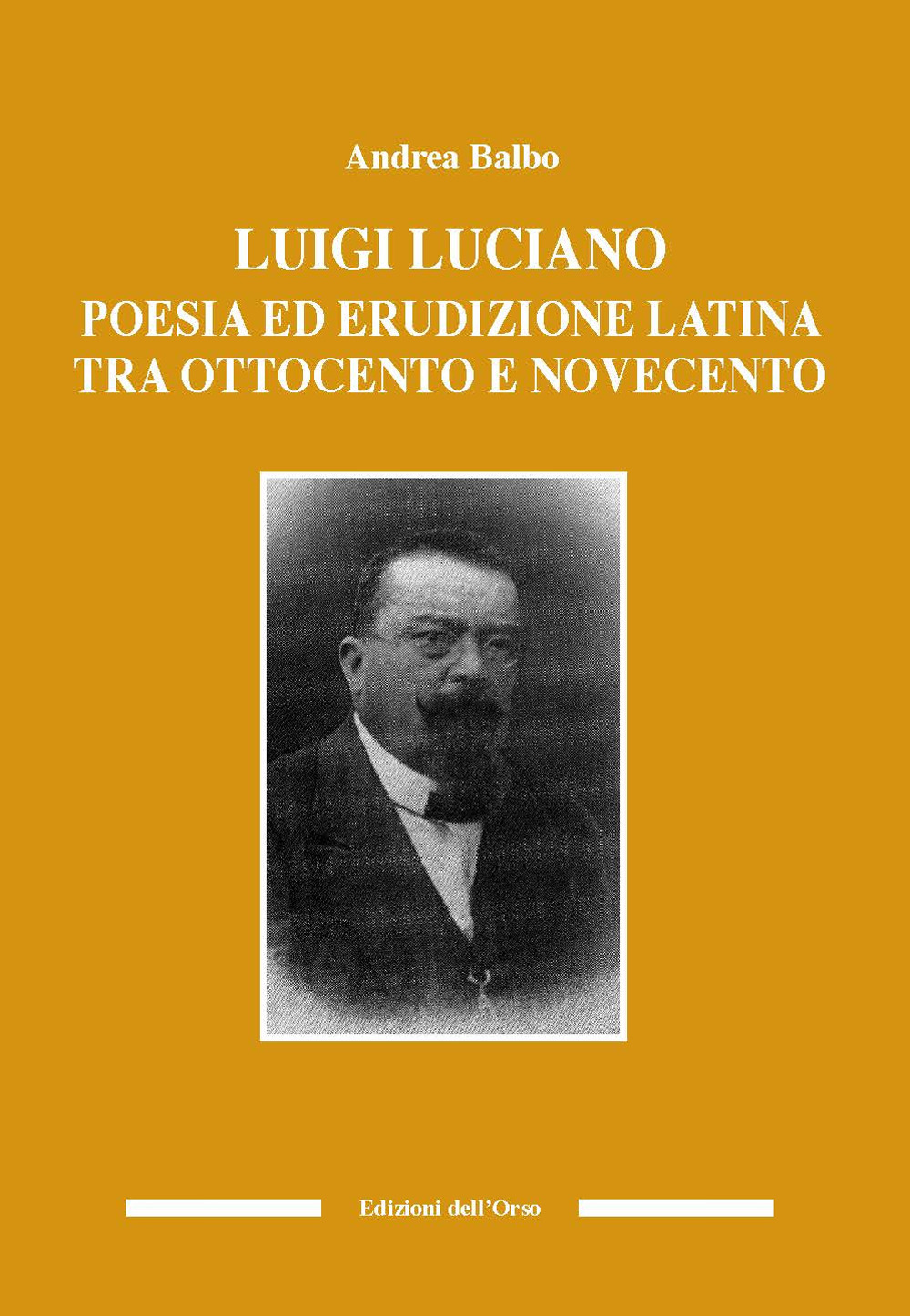 Luigi Luciano. Poesia ed erudizione latina tra Ottocento e Novecento