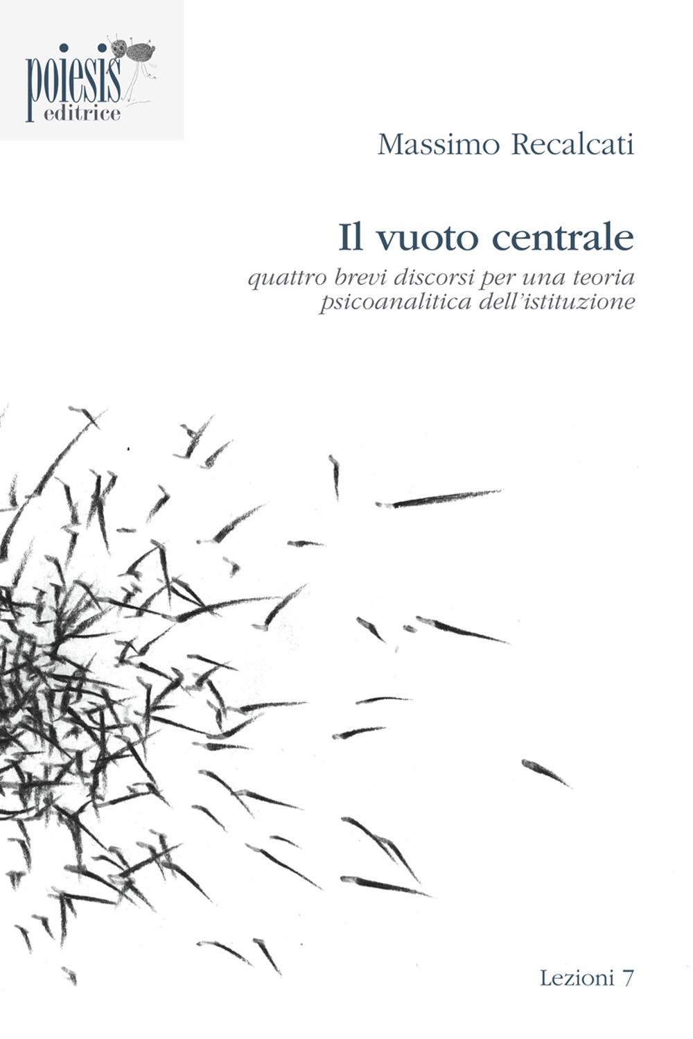 Il vuoto centrale. Quattro brevi discorsi per una teoria psicoanalitica dell'istituzione