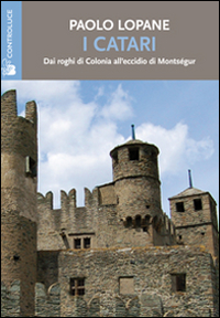I catari. Dai roghi di Colonia all'eccidio di Montségur