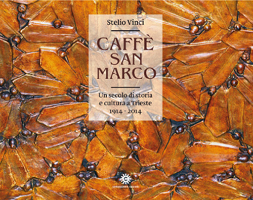 Caffè San Marco. Un secolo di storia e cultura a Trieste (1914-2014). Ediz. illustrata