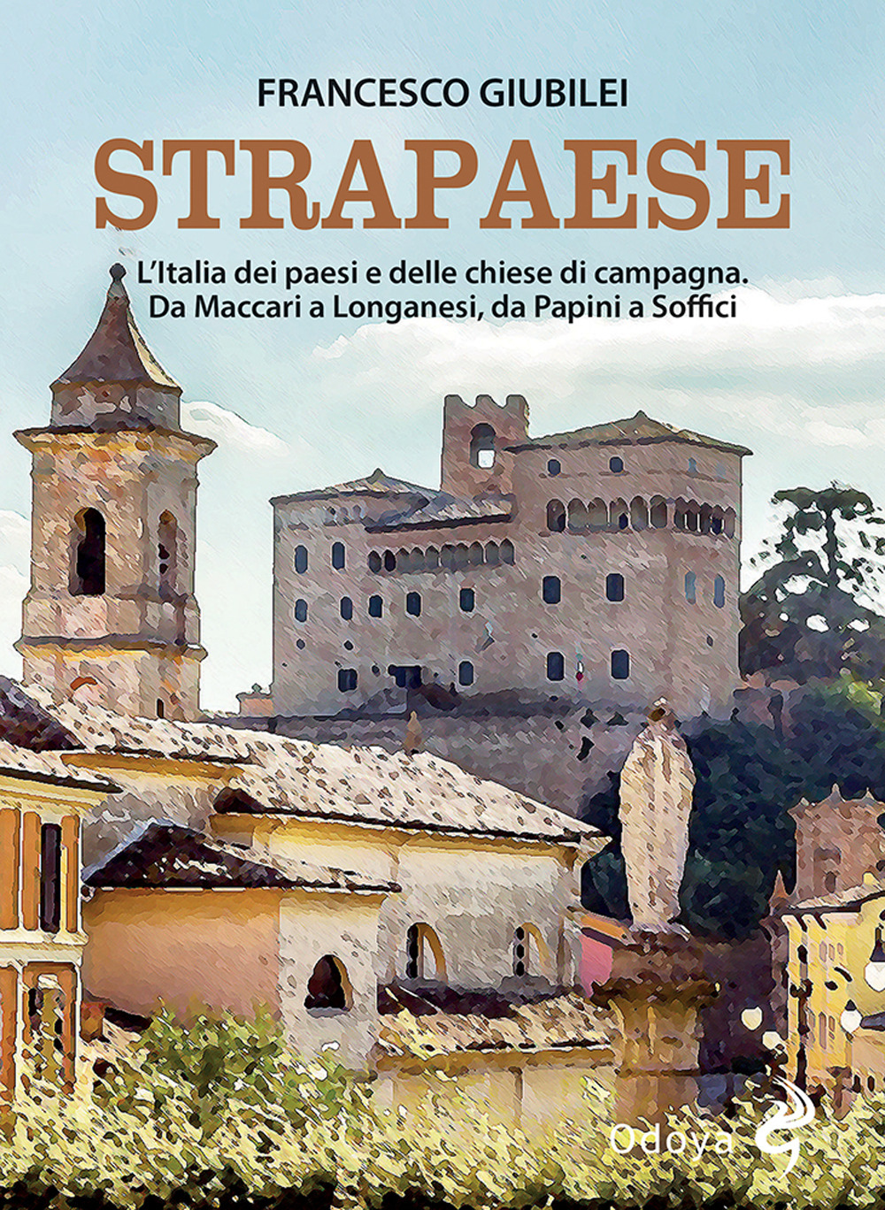 Strapaese. L'Italia dei paesi e delle chiese di campagna. Da Maccari a Longanesi, da Papini a Soffici