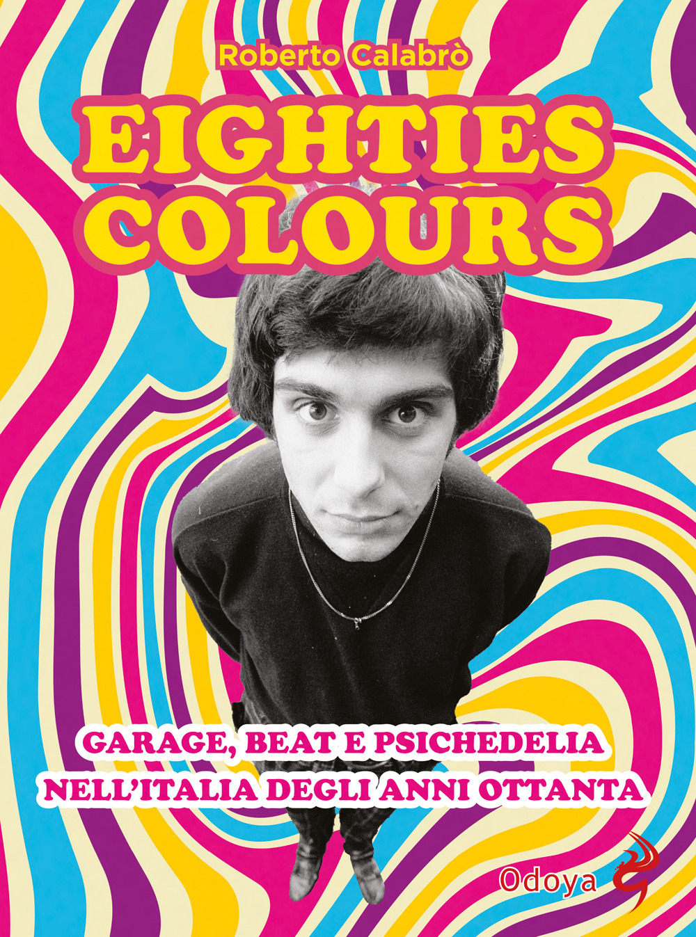 Eighties colours. Garage, beat e psichedelia nell'Italia degli anni Ottanta. Nuova ediz.