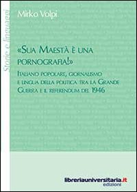 «Sua maestà è una pornografia!». Italiano popolare, giornalismo e lingua della politica tra la grande guerra e il referendum del 1946