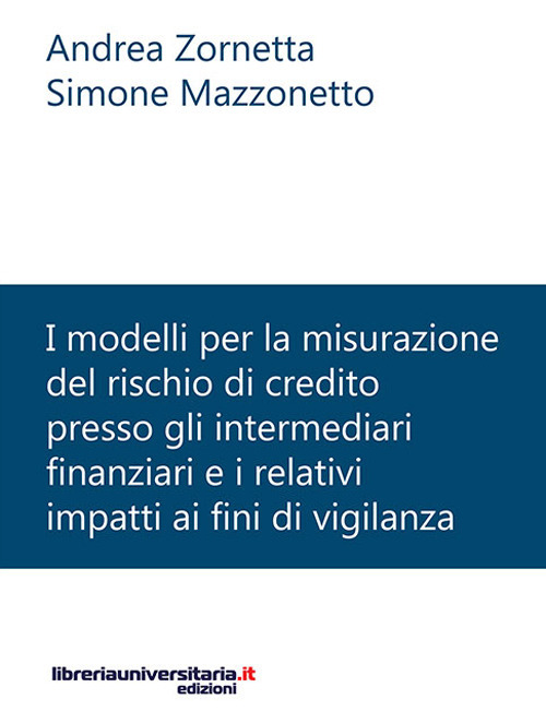 I modelli per la misurazione del rischio di credito presso gli intermediari finanziari e i relativi impatti ai fini di vigilanza