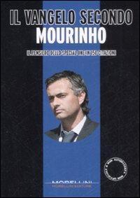 Il Vangelo secondo Mourinho. Il pensiero dello special one in 150 citazioni