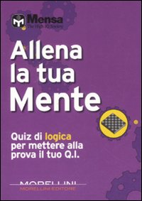 Allena la tua mente. Quiz di logica per mettere alla prova il tuo Q. I.