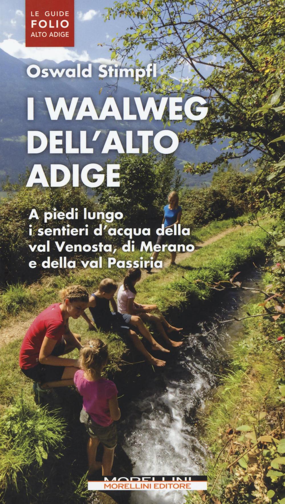 I waalweg dell'Alto Adige. A piedi lungo i sentieri d'acqua della val Venosta, di Merano e della val Passiria