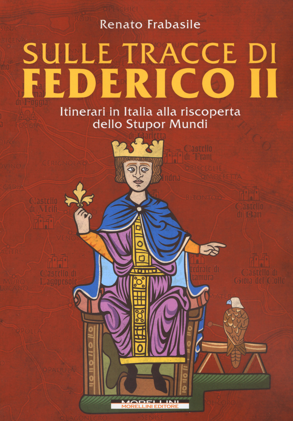 Sulle tracce di Federico II. Itinerari in Italia alla riscoperta dello stupor mundi