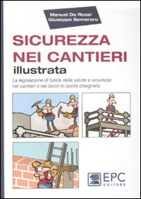 Sicurezza nei cantieri illustrata. La legislazione di tutela della salute e sicurezza nei cantieri e nei lavori in quota disegnata