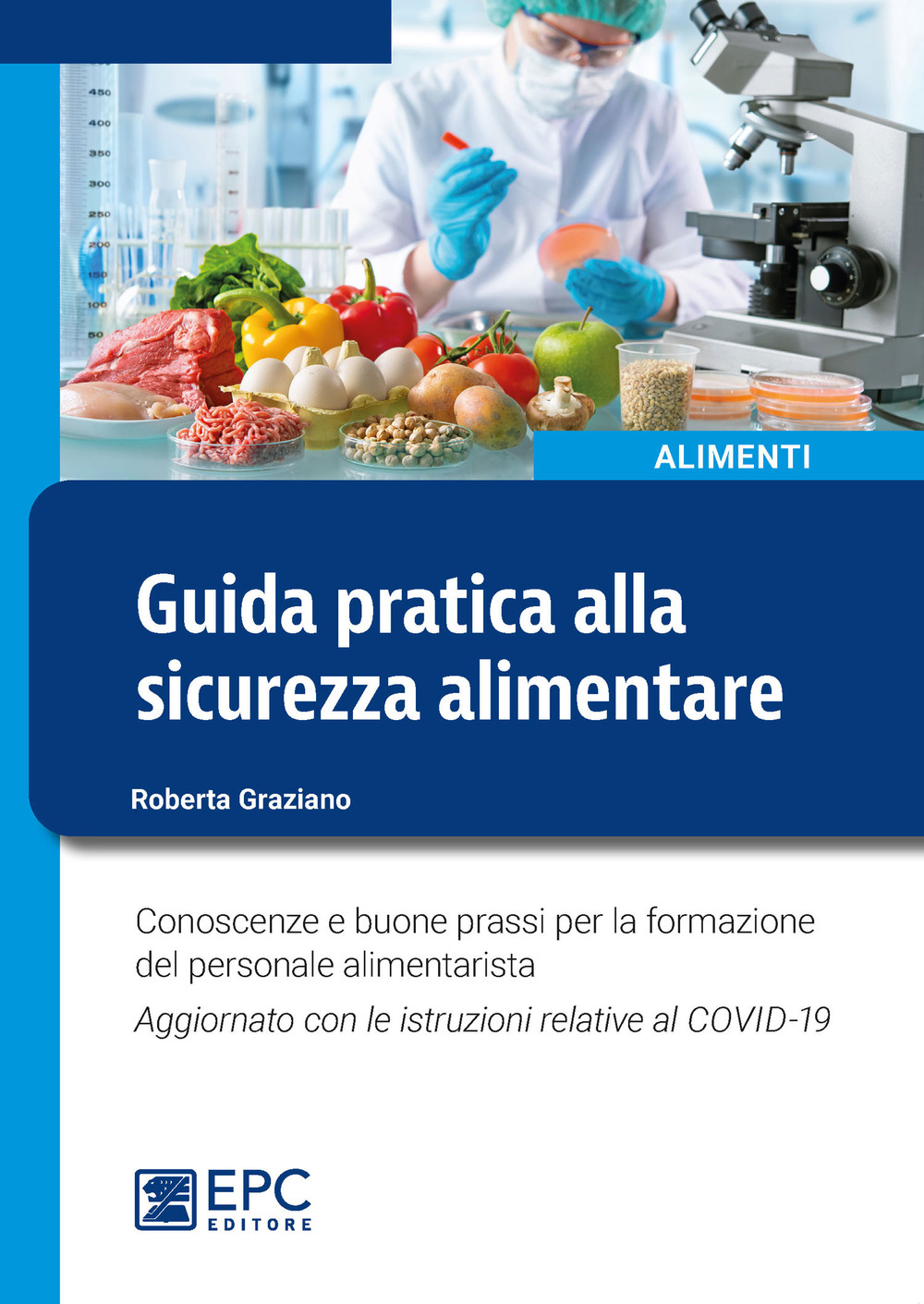 Guida pratica alla sicurezza alimentare. Conoscenze e buone prassi per la formazione del personale alimentarista. Aggiornato con le istruzioni relative al COVID-19. Nuova ediz.