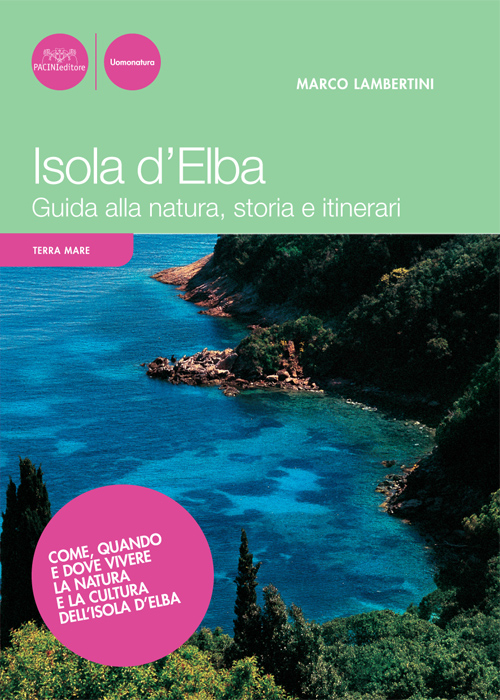 Isola d'Elba. Guida alla natura, storia e itinerari