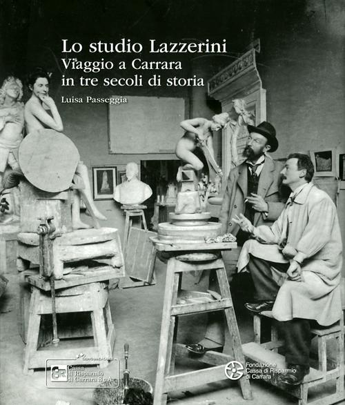 Lo studio Lazzerini. Viaggio a Carrara in tre secoli di storia. Ediz. illustrata