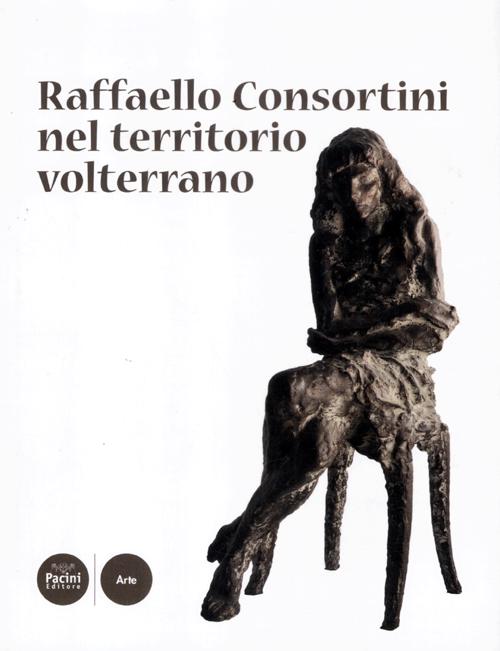 Raffaello Consortini nel territorio volterrano. Ediz. illustrata