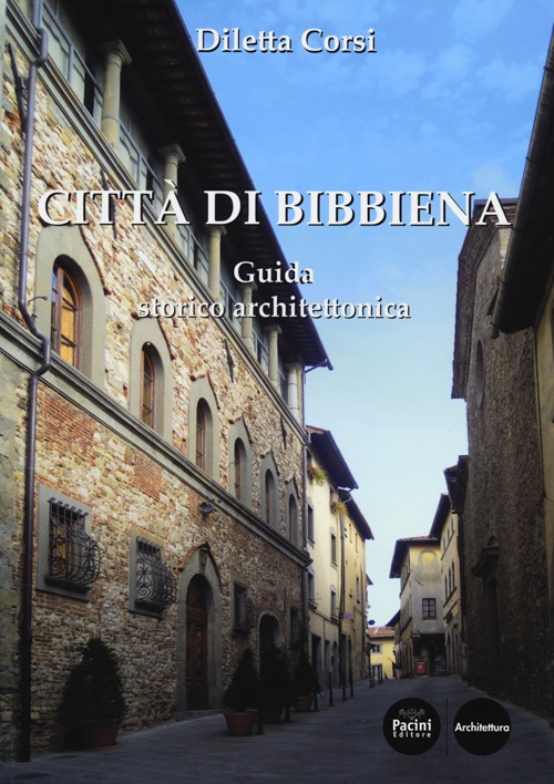 Città di Bibbiena. Guida storico architettonica. Ediz. illustrata