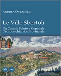 Le Ville Sbertoli da Casa di salute a Ospedale neuropsichiatrico provinciale. Ediz. illustrata. Con CD-ROM