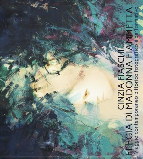 Elegia di madonna Fiammetta. Viaggio contemporaneo pittorico fotografico e performativo. Ediz. illustrata