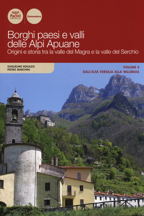 Borghi paesi e valli delle Alpi Apuane. Origini e storia tra la valle del Magra e la valle del Serchio. Vol. 2: Dall'alta Versilia alla Vallebuia