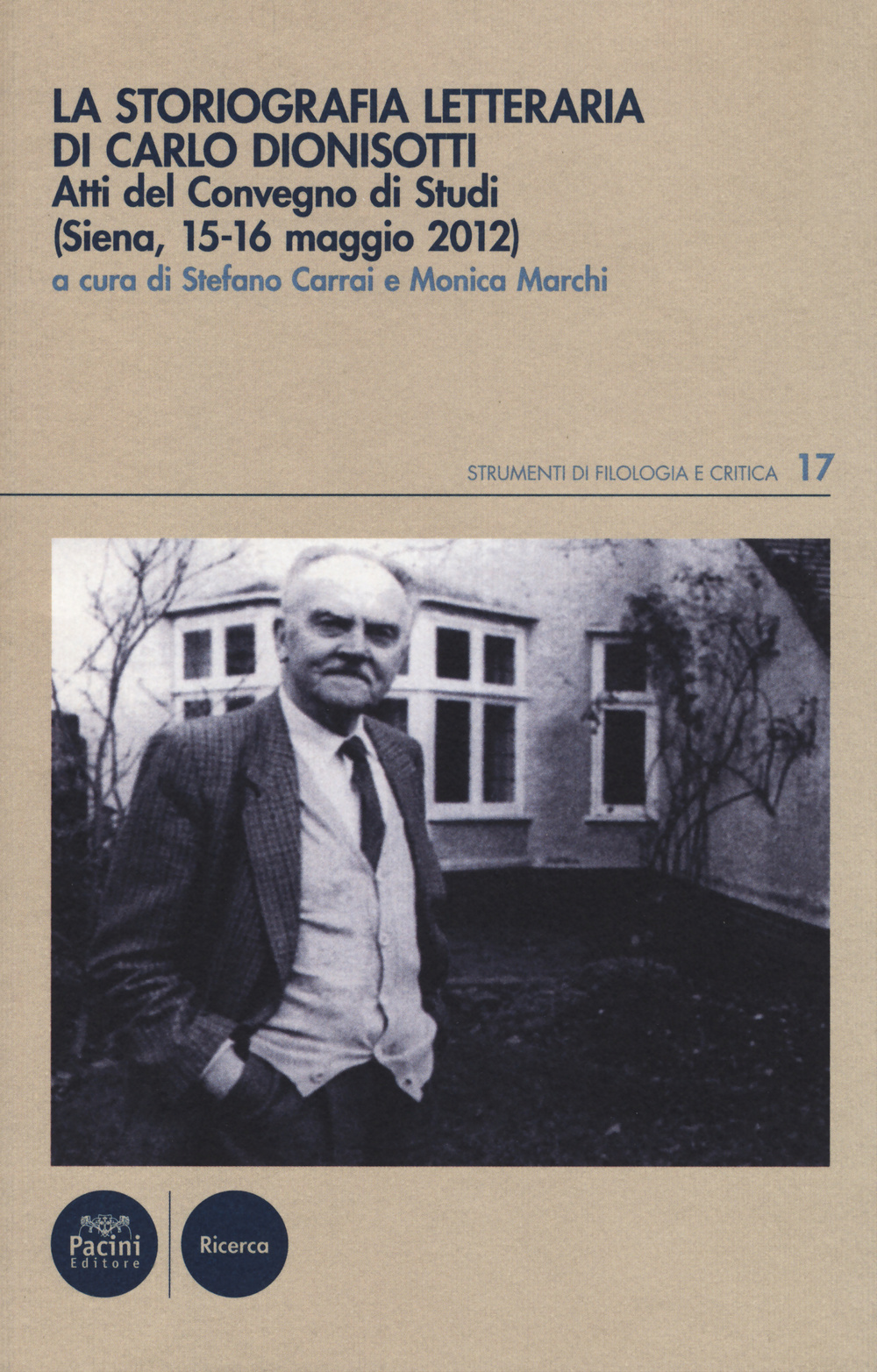 La Storiografia letteraria di Carlo Dionisotti. Atti del Convegno di studi (Siena, 15-16 maggio 2012)