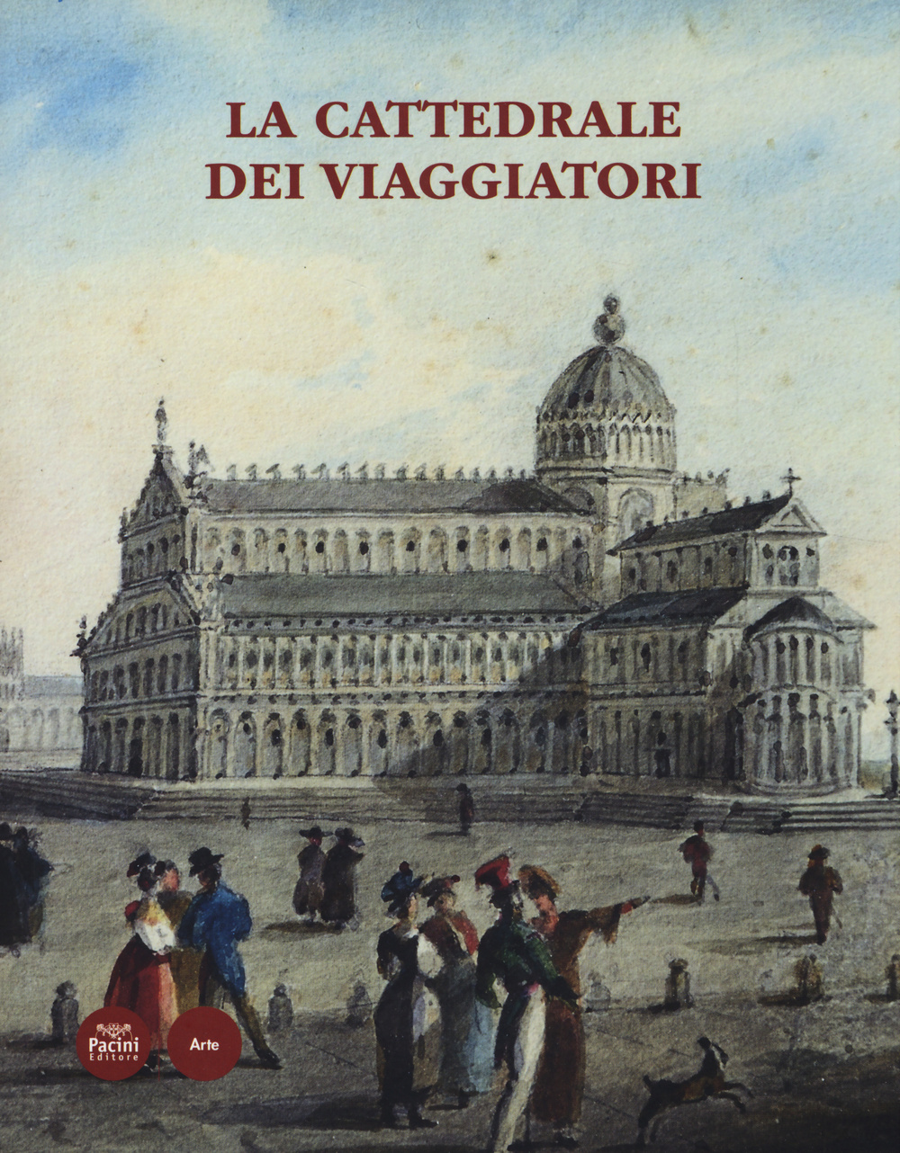 La cattedrale dei viaggiatori. Catalogo della mostra (Pisa, 15 giugno-30 ottobre 2014). Ediz. illustrata