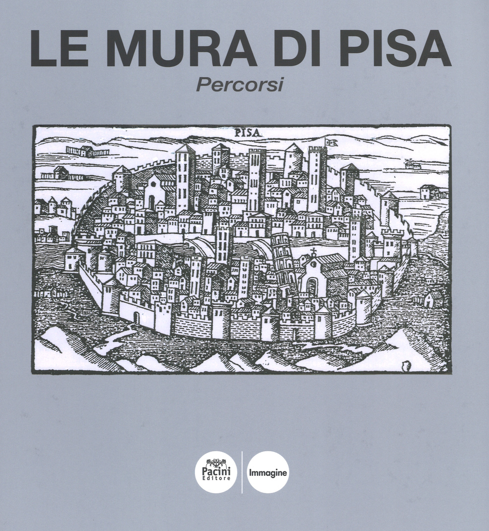Le mura di Pisa. Percorsi. Ediz. illustrata