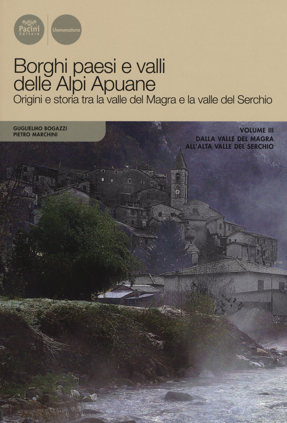 Borghi paesi e valli delle Alpi Apuane. Origini e storia tra la valle del Magra e la valle del Serchio. Vol. 3: Dalla valle del Magra all'alta valle del Serchio