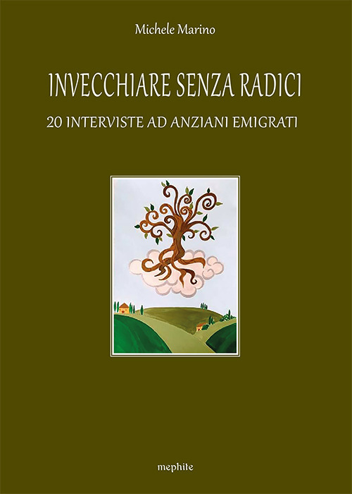 Invecchiare senza radici. 20 interviste ad anziani emigrati