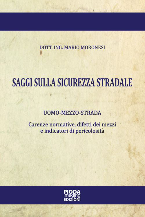 Saggi sulla sicurezza stradale. Uomo-mezzo-strada. Carenze normative, difetti dei mezzi e indicatori di pericolosità