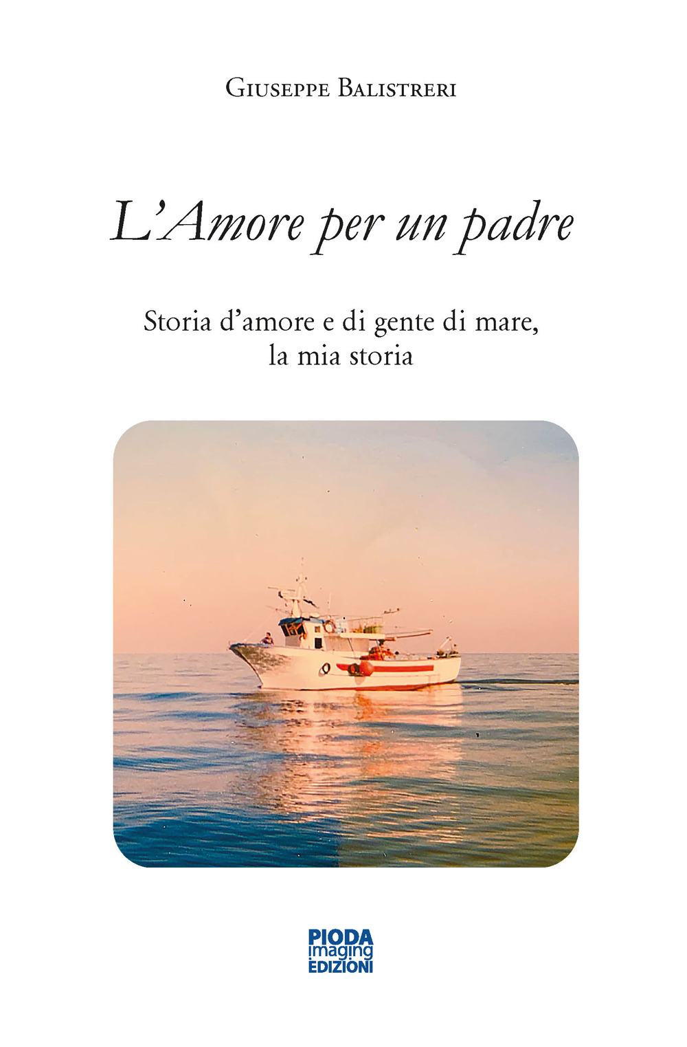 L'amore per un padre. Storia d'amore e di gente di mare, la mia storia